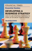 Financial Times Essential Guide to Developing a Business Strategy, The : How to Use Strategic Planning to Start Up or Grow Your Business-9781292002613