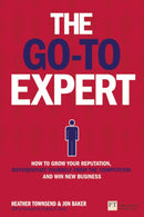 Go-To Expert, The : How to Grow Your Reputation, Differentiate Yourself From the Competition and Win New Business-9781292014913
