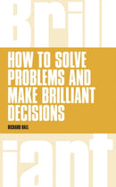 How to Solve Problems and Make Brilliant Decisions : Business thinking skills that really work-9781292064024