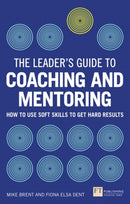 Leader's Guide to Coaching and Mentoring, The : How to Use Soft Skills to Get Hard Results-9781292074344