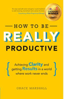 How To Be REALLY Productive : Achieving clarity and getting results in a world where work never ends-9781292083834