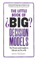 Little Book of Big Decision Models, The : The 70 most useful models to help you say Yes or No-9781292098364