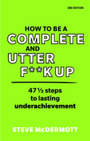 How to be a Complete and Utter F**k Up : 47 1/2 steps to lasting underachievement-9781292342825