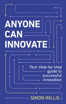 Anyone Can Innovate : Your step-by-step guide to successful innovation-9781292736167