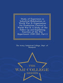 Study of Experience in Industrial Mobilization in World War II : Organization for Production Control in World War II: A Study of the Follow-Up and Expediting Function of the War Department 1939-1945,-9781298472502