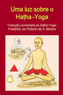 Uma Luz Sobre o Hatha-Yoga. Traducao Comentada Da Hatha-Yoga-Pradipika-9781312926073
