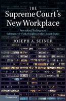 The Supreme Court's New Workplace : Procedural Rulings and Substantive Worker Rights in the United States-9781316502808