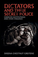 Dictators and their Secret Police : Coercive Institutions and State Violence-9781316505311