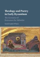 Theology and Poetry in Early Byzantium : The Kontakia of Romanos the Melodist-9781316505618