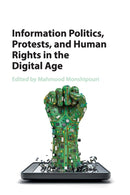 Information Politics, Protests, and Human Rights in the Digital Age-9781316506141