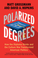 Polarized by Degrees : How the Diploma Divide and the Culture War Transformed American Politics-9781316512012