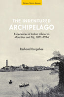 The Indentured Archipelago : Experiences of Indian Labour in Mauritius and Fiji, 1871-1916-9781316512265