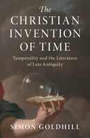 The Christian Invention of Time : Temporality and the Literature of Late Antiquity-9781316512906