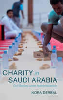 Charity in Saudi Arabia : Civil Society under Authoritarianism-9781316513477