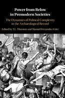 Power from Below in Premodern Societies : The Dynamics of Political Complexity in the Archaeological Record-9781316515396