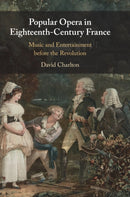 Popular Opera in Eighteenth-Century France : Music and Entertainment before the Revolution-9781316515846