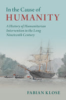 In the Cause of Humanity : A History of Humanitarian Intervention in the Long Nineteenth Century-9781316516201