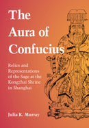 The Aura of Confucius : Relics and Representations of the Sage at the Kongzhai Shrine in Shanghai-9781316516324