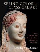 Seeing Color in Classical Art : Theory, Practice, and Reception, from Antiquity to the Present-9781316516454