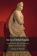 Isis in a Global Empire : Greek Identity through Egyptian Religion in Roman Greece-9781316517017