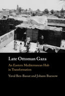Late Ottoman Gaza : An Eastern Mediterranean Hub in Transformation-9781316518199