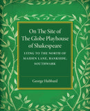 On the Site of the Globe Playhouse of Shakespeare : Lying to the North of Maiden Lane, Bankside, Southwark-9781316605516