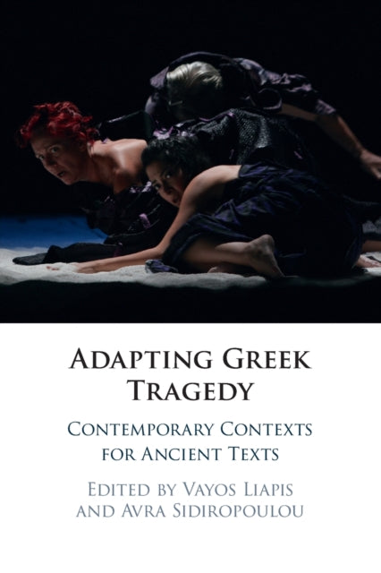Adapting Greek Tragedy : Contemporary Contexts for Ancient Texts-9781316609408