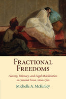Fractional Freedoms : Slavery, Intimacy, and Legal Mobilization in Colonial Lima, 1600-1700-9781316620106