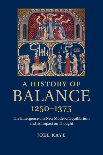 A History of Balance, 1250-1375 : The Emergence of a New Model of Equilibrium and its Impact on Thought-9781316620281
