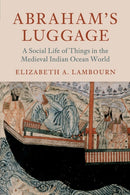 Abraham's Luggage : A Social Life of Things in the Medieval Indian Ocean World-9781316626276