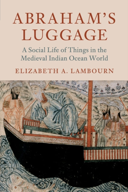 Abraham's Luggage : A Social Life of Things in the Medieval Indian Ocean World-9781316626276