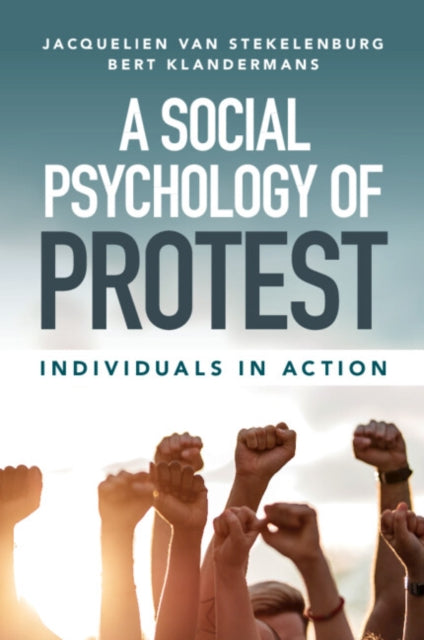 A Social Psychology of Protest : Individuals in Action-9781316630839