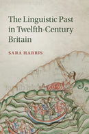The Linguistic Past in Twelfth-Century Britain-9781316631874