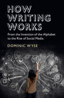 How Writing Works : From the Invention of the Alphabet to the Rise of Social Media-9781316636060