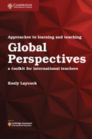 Approaches to Learning and Teaching Global Perspectives : A Toolkit for International Teachers-9781316638750