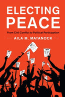 Electing Peace : From Civil Conflict to Political Participation-9781316638811