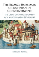 The Bronze Horseman of Justinian in Constantinople : The Cross-Cultural Biography of a Mediterranean Monument-9781316647646