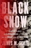 Black Snow : Curtis LeMay, the Firebombing of Tokyo, and the Road to the Atomic Bomb-9781324002994