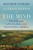 An Emancipation of the Mind : Radical Philosophy, the War over Slavery, and the Refounding of America-9781324003625