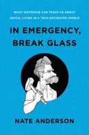 In Emergency, Break Glass : What Nietzsche Can Teach Us About Joyful Living in a Tech-Saturated World-9781324004790