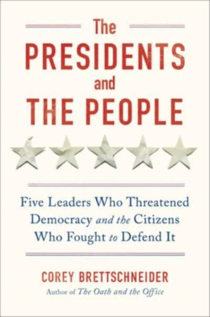 The Presidents and the People : Five Leaders Who Threatened Democracy and the Citizens Who Fought to Defend It-9781324006275