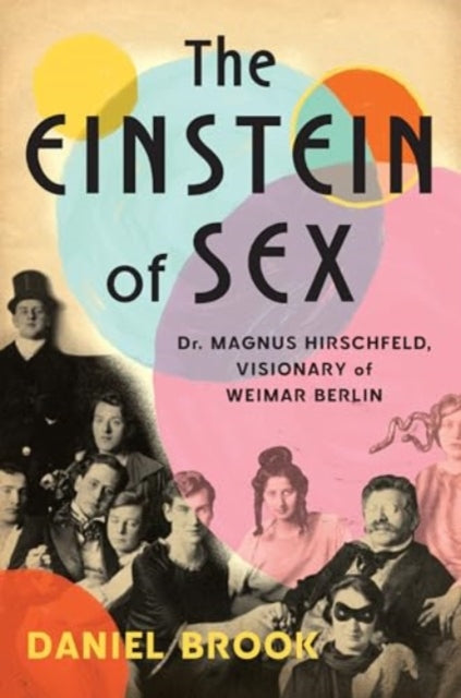 The Einstein of Sex : Dr. Magnus Hirschfeld, Visionary of Weimar Berlin-9781324007241