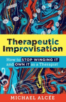 Therapeutic Improvisation : How to Stop Winging It and Own It as a Therapist-9781324019596