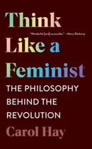 Think Like a Feminist : The Philosophy Behind the Revolution-9781324020271