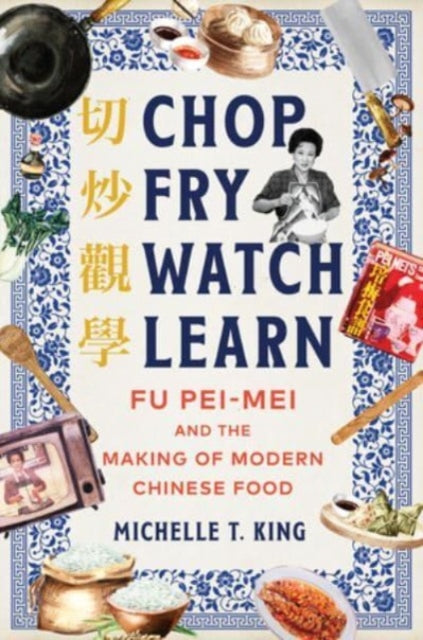 Chop Fry Watch Learn : Fu Pei-mei and the Making of Modern Chinese Food-9781324021285