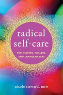 Radical Self–Care for Helpers, Healers, and Changemakers