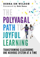The Polyvagal Path to Joyful Learning : Transforming Classrooms One Nervous System at a Time-9781324030522