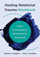 Healing Relational Trauma Workbook – Dyadic Developmental Psychotherapy in Practice