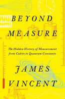 Beyond Measure – The Hidden History of Measurement from Cubits to Quantum Constants