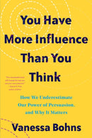 You Have More Influence Than You Think : How We Underestimate Our Powers of Persuasion, and Why It Matters-9781324035954